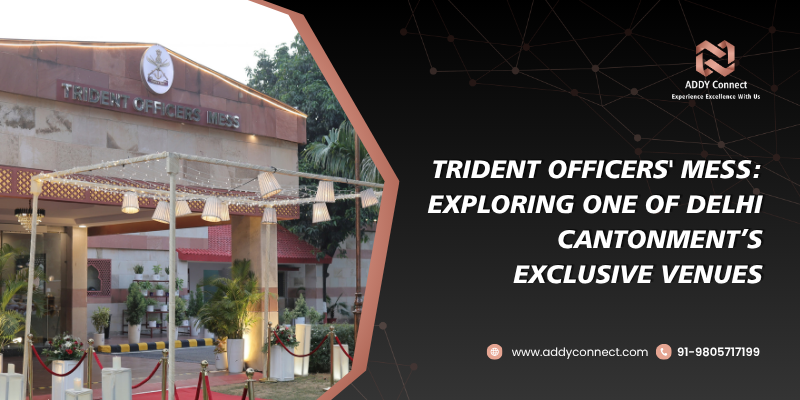 Trident Officers’ Mess: Exploring One of Delhi Cantonment’s Exclusive Venues